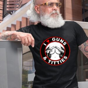 I love guns and titties T shirt