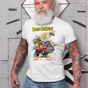 burn rubber, smoke it or forget it T shirt