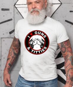 I love guns and titties WhiteShirt 2