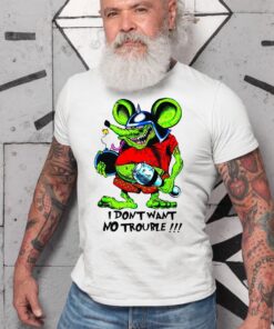 I dont want no trouble T shirt